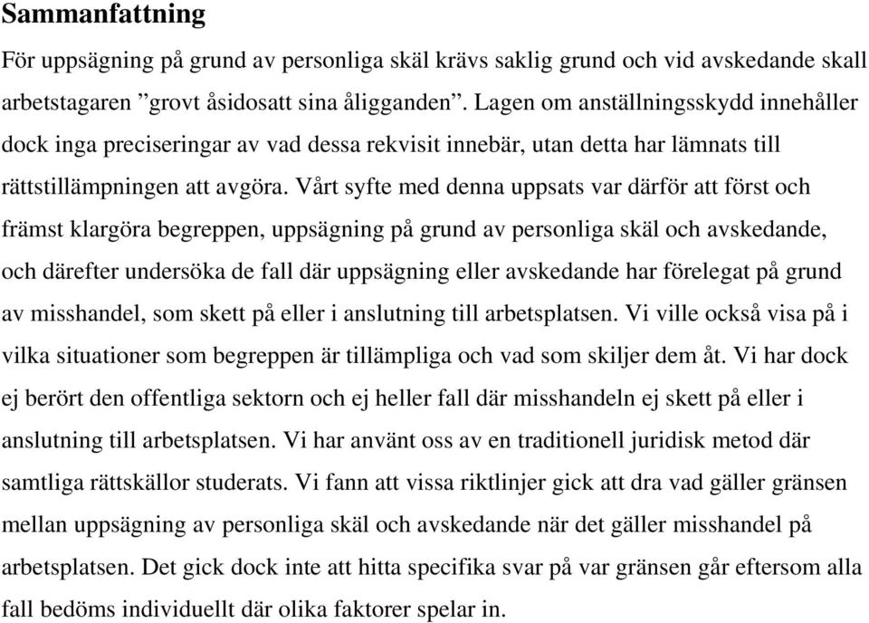 Vårt syfte med denna uppsats var därför att först och främst klargöra begreppen, uppsägning på grund av personliga skäl och avskedande, och därefter undersöka de fall där uppsägning eller avskedande