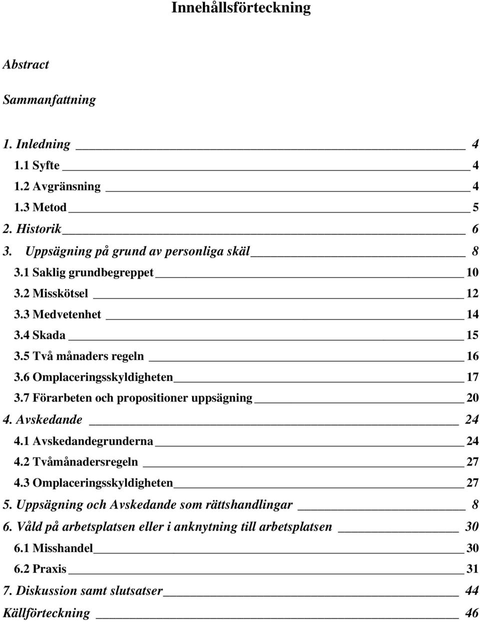 7 Förarbeten och propositioner uppsägning 20 4. Avskedande 24 4.1 Avskedandegrunderna 24 4.2 Tvåmånadersregeln 27 4.3 Omplaceringsskyldigheten 27 5.