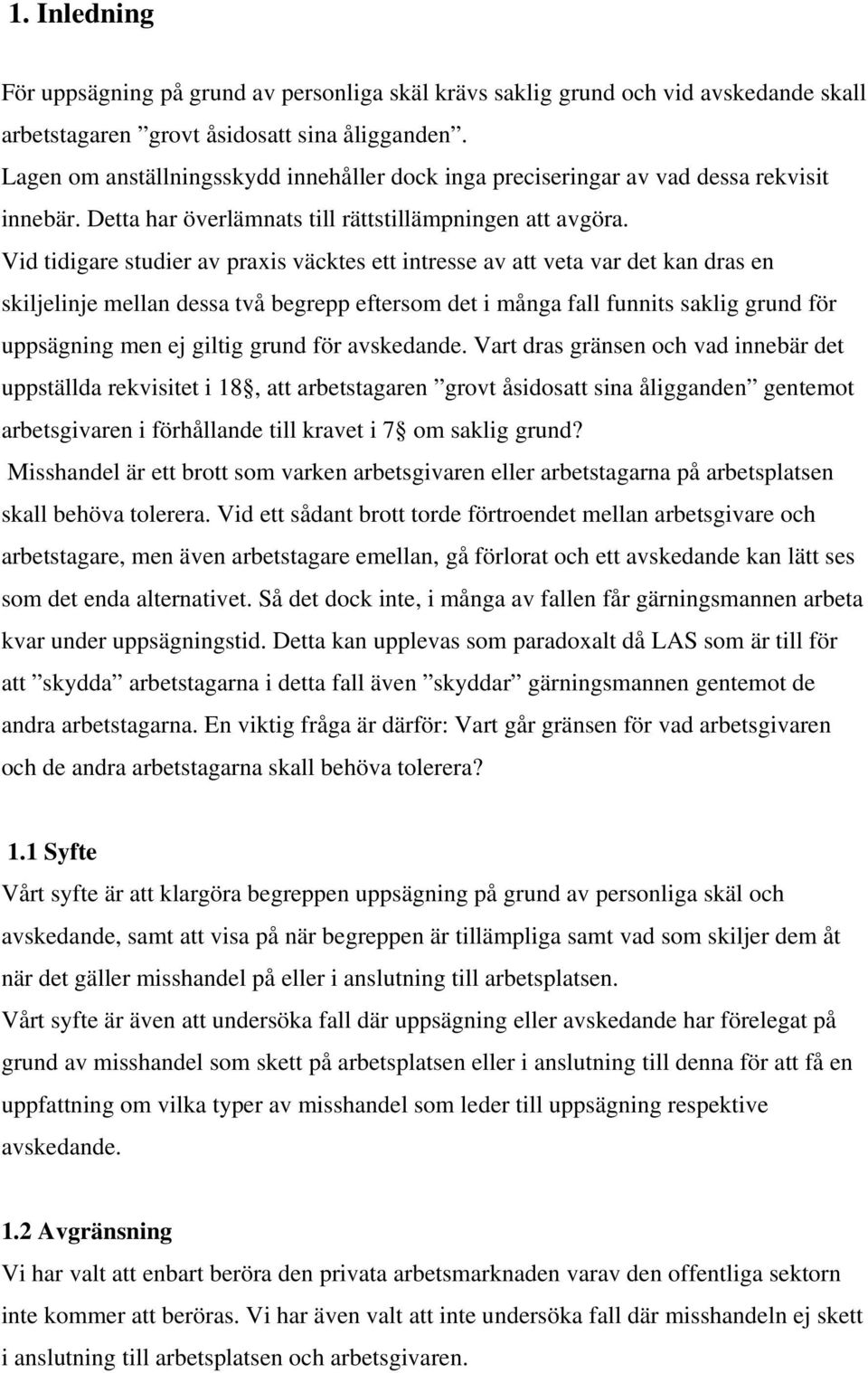 Vid tidigare studier av praxis väcktes ett intresse av att veta var det kan dras en skiljelinje mellan dessa två begrepp eftersom det i många fall funnits saklig grund för uppsägning men ej giltig