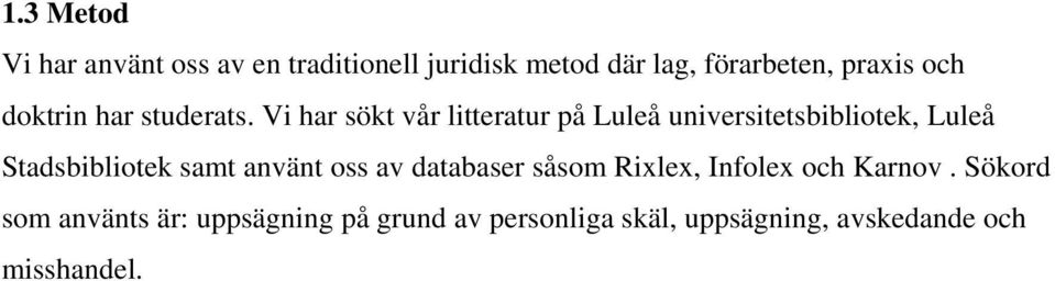 Vi har sökt vår litteratur på Luleå universitetsbibliotek, Luleå Stadsbibliotek samt