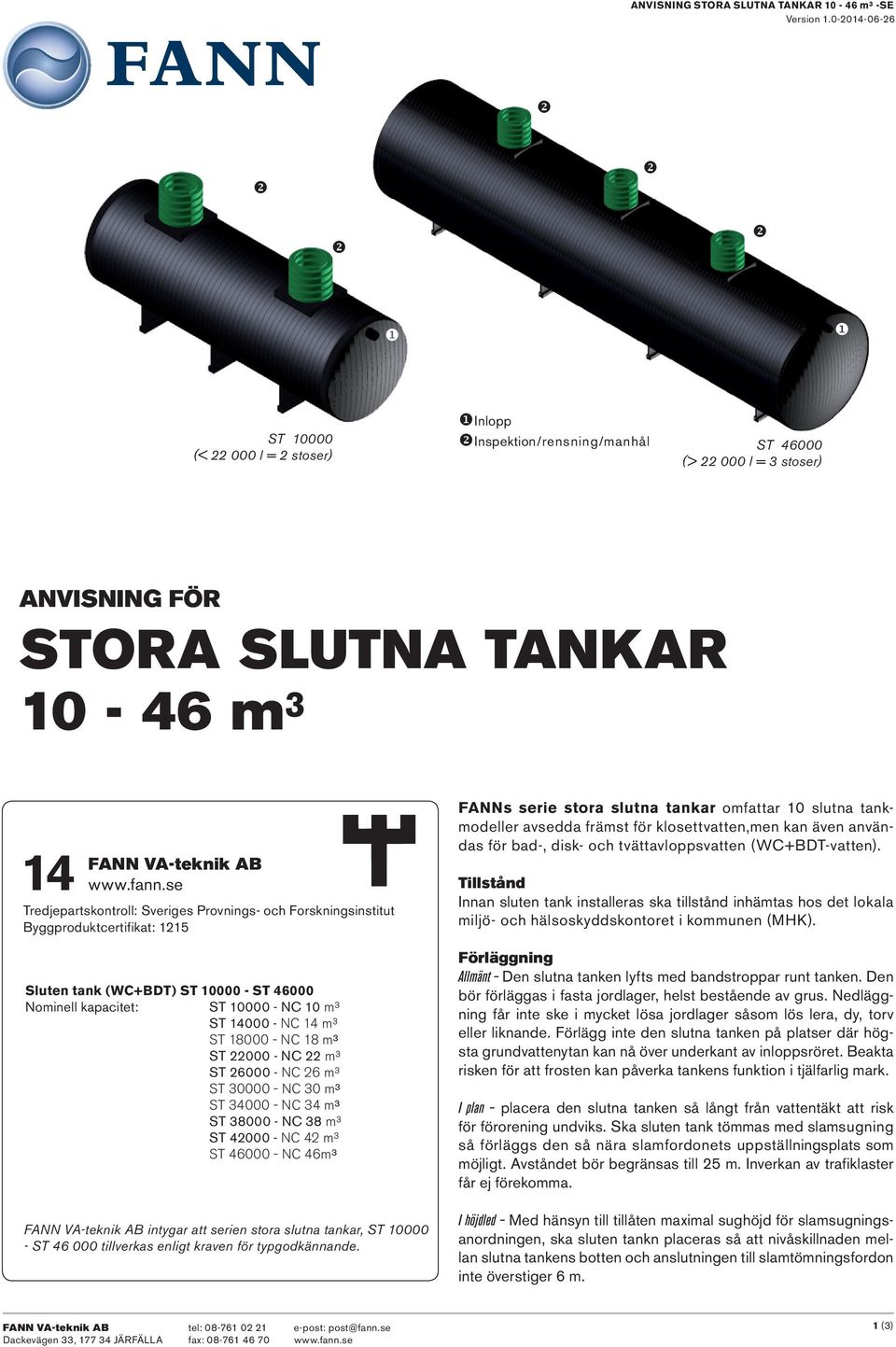 se Tredjepartskontroll: Sveriges Provnings- och Forskningsinstitut Byggproduktcertifikat: 1215 Sluten tank (WC+BDT) ST 10000 - ST 46000 Nominell kapacitet: ST 10000 - NC 10 m³ ST 14000 - NC 14 m³ ST