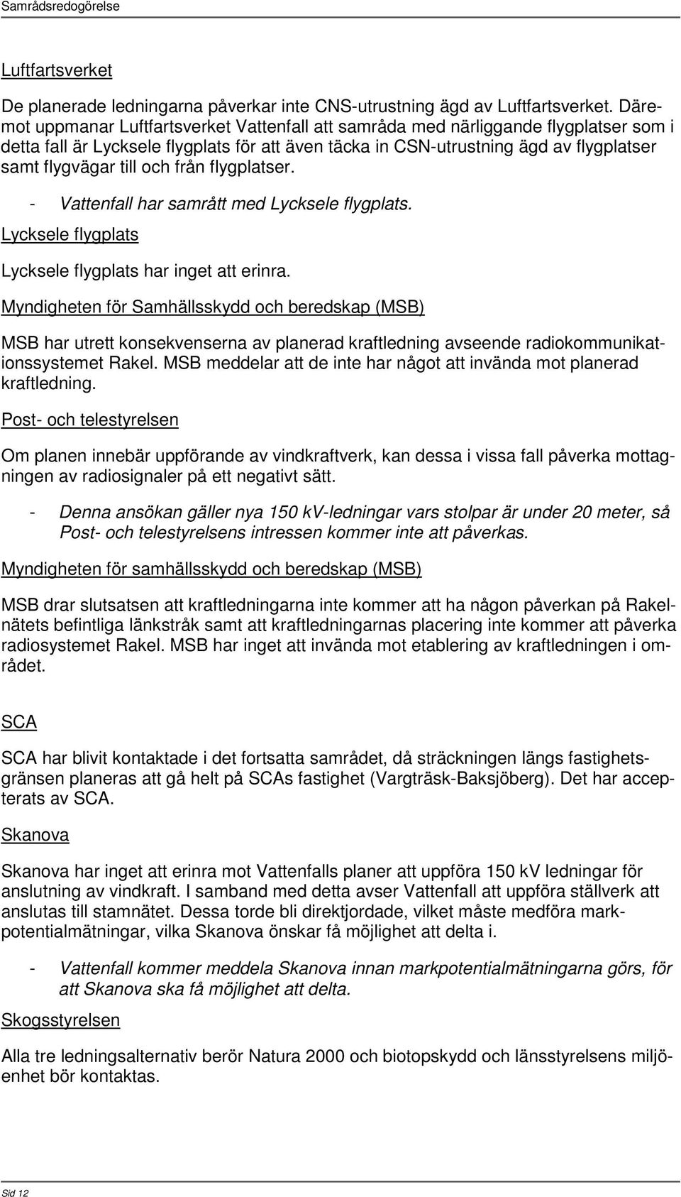 och från flygplatser. - Vattenfall har samrått med Lycksele flygplats. Lycksele flygplats Lycksele flygplats har inget att erinra.