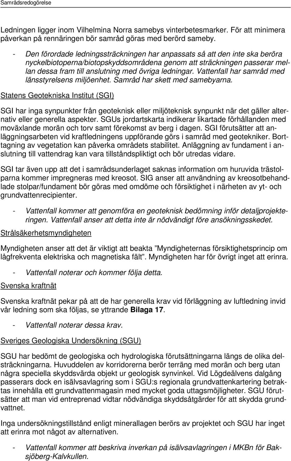 ledningar. Vattenfall har samråd med länsstyrelsens miljöenhet. Samråd har skett med samebyarna.