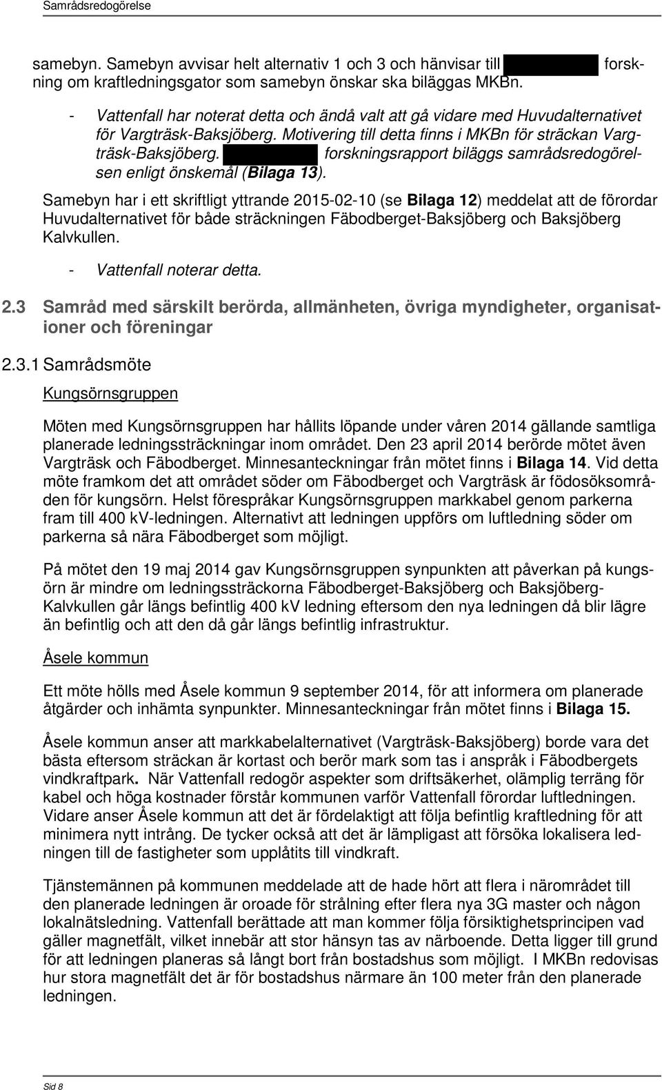 forskningsrapport biläggs samrådsredogörelsen enligt önskemål (Bilaga 13).