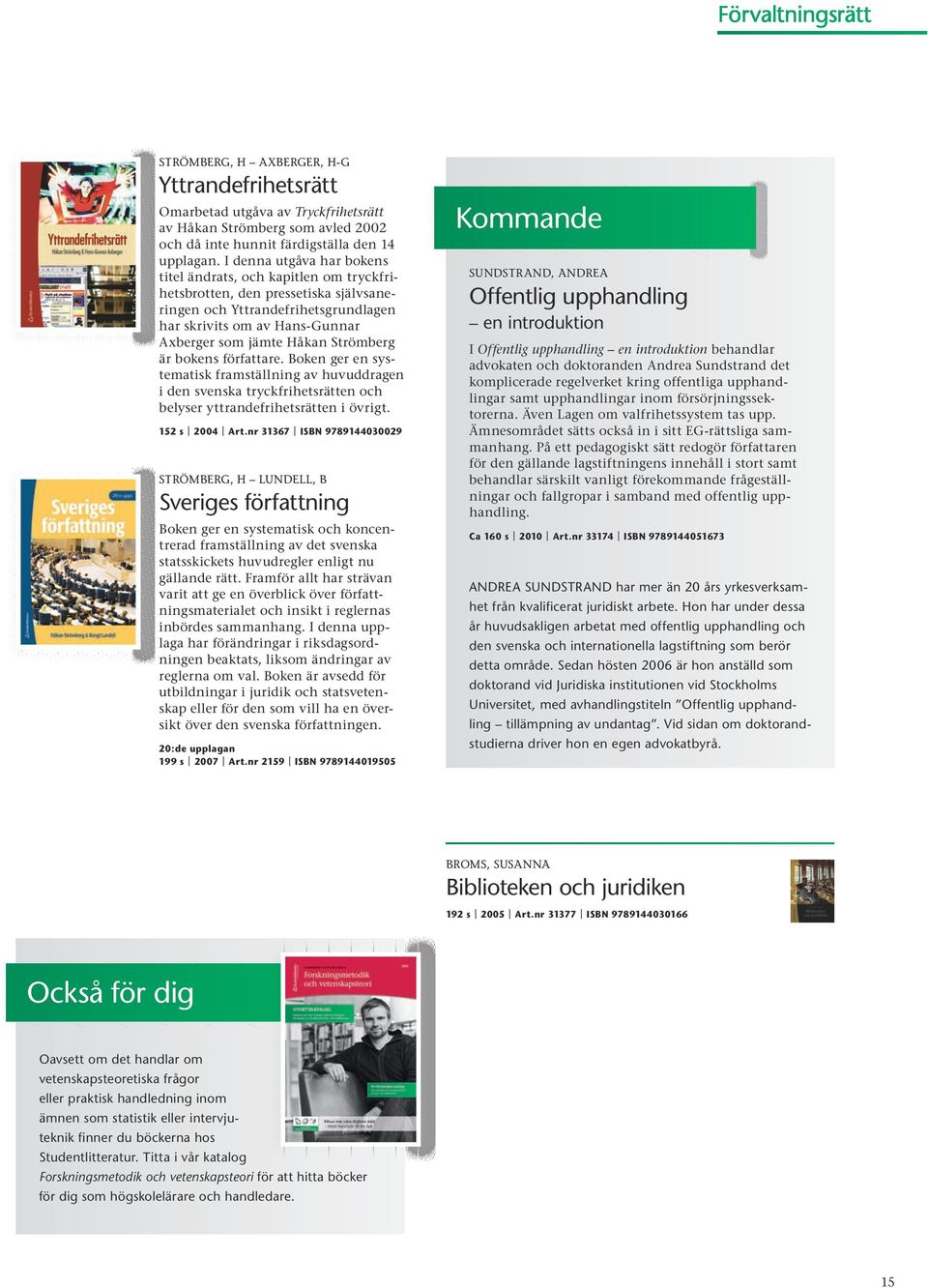 Strömberg är bokens författare. Boken ger en systematisk framställning av huvuddragen i den svenska tryckfrihetsrätten och belyser yttrandefrihetsrätten i övrigt. 152 s 2004 Art.
