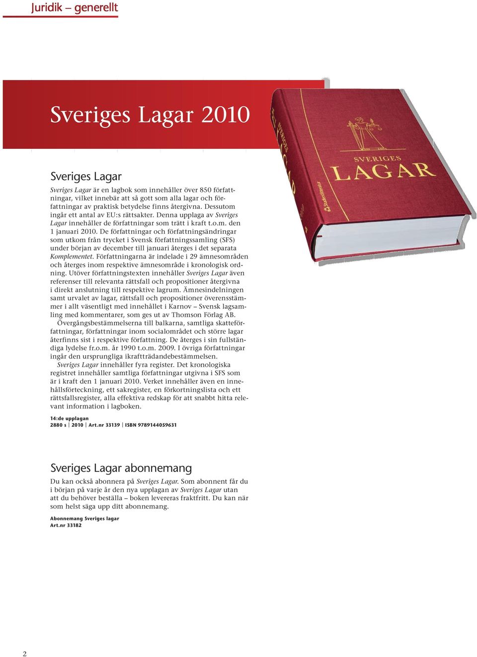 De författningar och författningsändringar som utkom från trycket i Svensk författningssamling (SFS) under början av december till januari återges i det separata Komplementet.