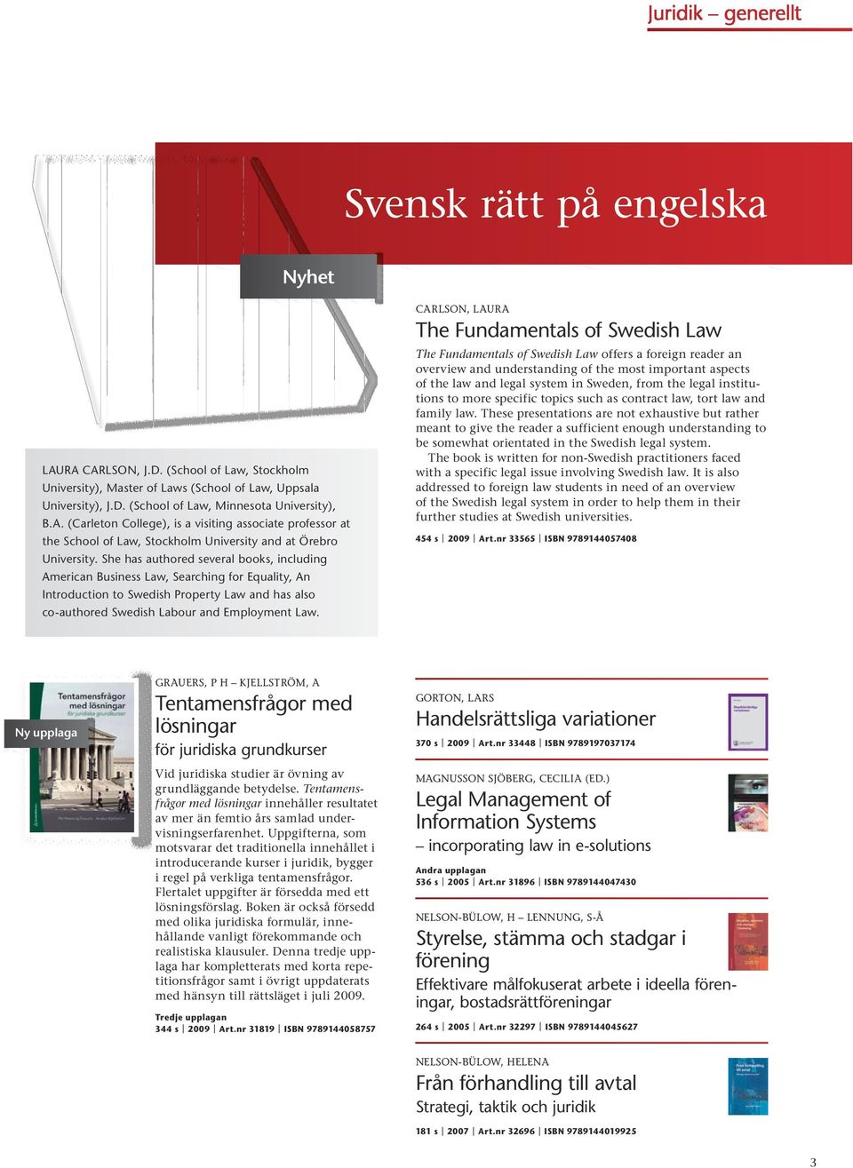 She has authored several books, including american Business Law, Searching for Equality, an Introduction to Swedish Property Law and has also co-authored Swedish Labour and Employment Law.