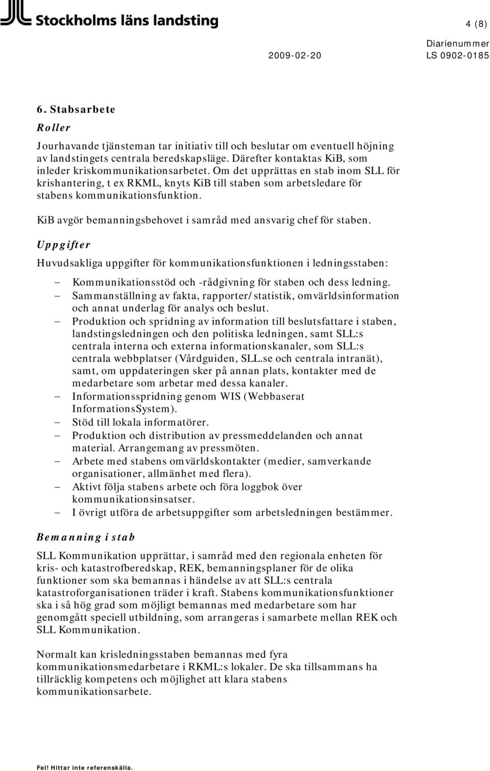 Om det upprättas en stab inom SLL för krishantering, t ex RKML, knyts KiB till staben som arbetsledare för stabens kommunikationsfunktion.