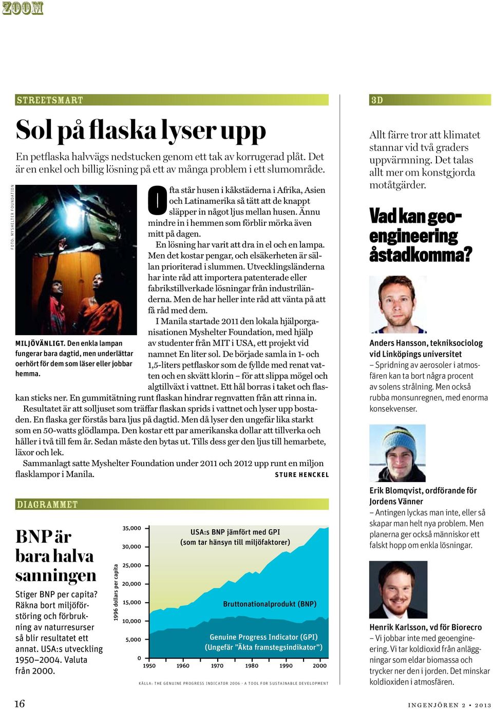 diagrammet BNP är bara halva sanningen Stiger BNP per capita? Räkna bort miljöförstöring och förbrukning av naturresurser så blir resultatet ett annat. USA:s utveckling 1950 2004. Valuta från 2000.