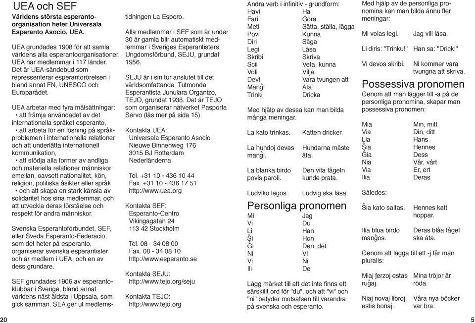 UEA arbetar med fyra målsättningar: att främja användadet av det internationella språket esperanto, att arbeta för en lösning på språkproblemen i internationella relationer och att underlätta