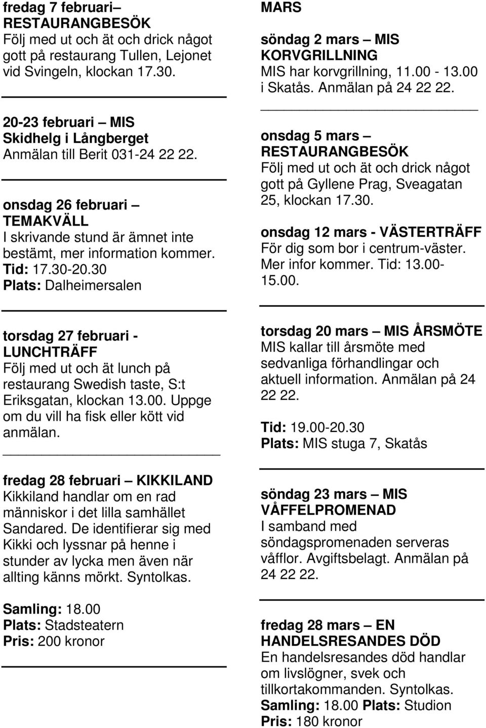 30 Plats: Dalheimersalen MARS söndag 2 mars MIS KORVGRILLNING MIS har korvgrillning, 11.00-13.00 i Skatås. Anmälan på 24 22 22.