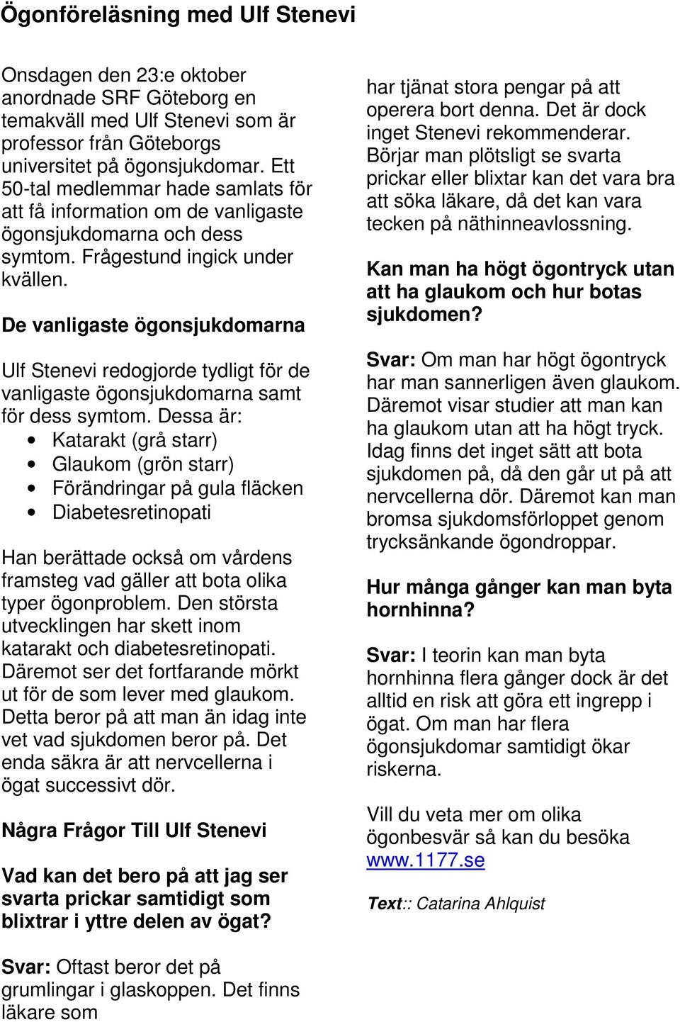 De vanligaste ögonsjukdomarna Ulf Stenevi redogjorde tydligt för de vanligaste ögonsjukdomarna samt för dess symtom.