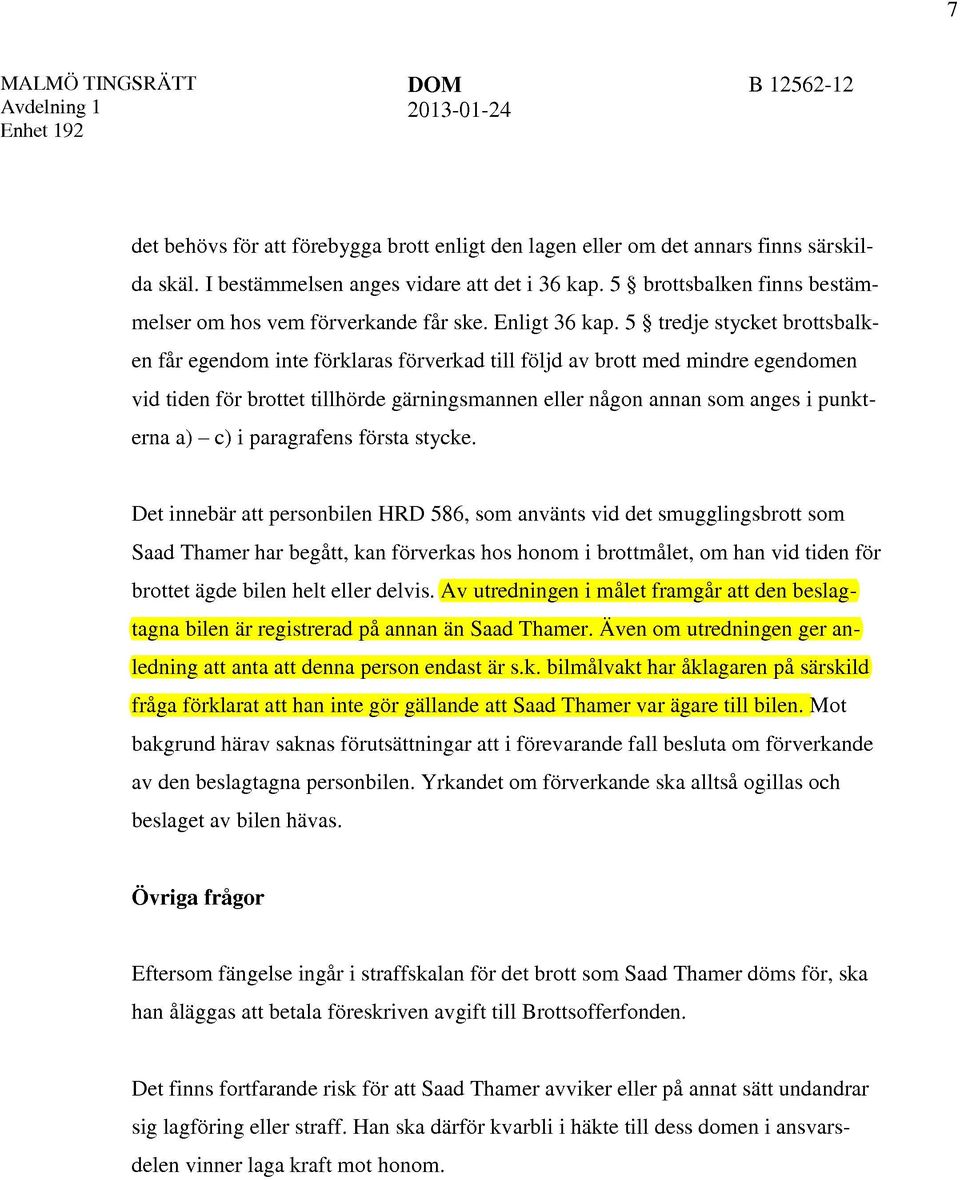 5 tredje stycket brottsbalken får egendom inte förklaras förverkad till följd av brott med mindre egendomen vid tiden för brottet tillhörde gärningsmannen eller någon annan som anges i punkterna a) -
