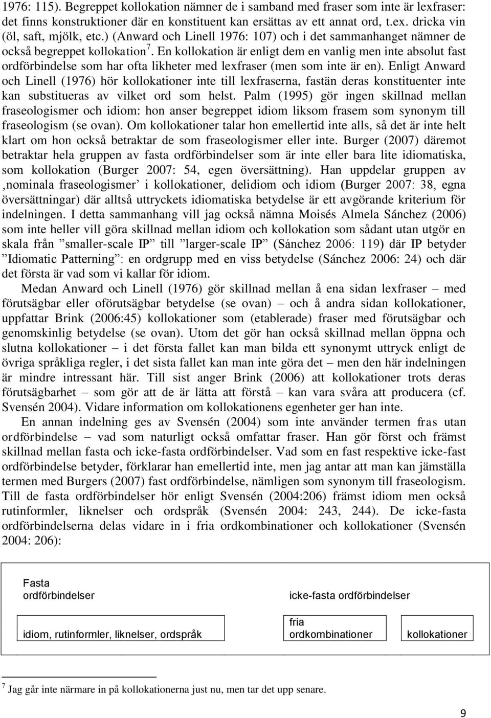 En kollokation är enligt dem en vanlig men inte absolut fast ordförbindelse som har ofta likheter med lexfraser (men som inte är en).