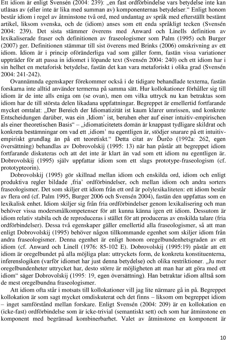 Det sista stämmer överens med Anward och Linells definition av lexikaliserade fraser och definitionen av fraseologismer som Palm (1995) och Burger (2007) ger.