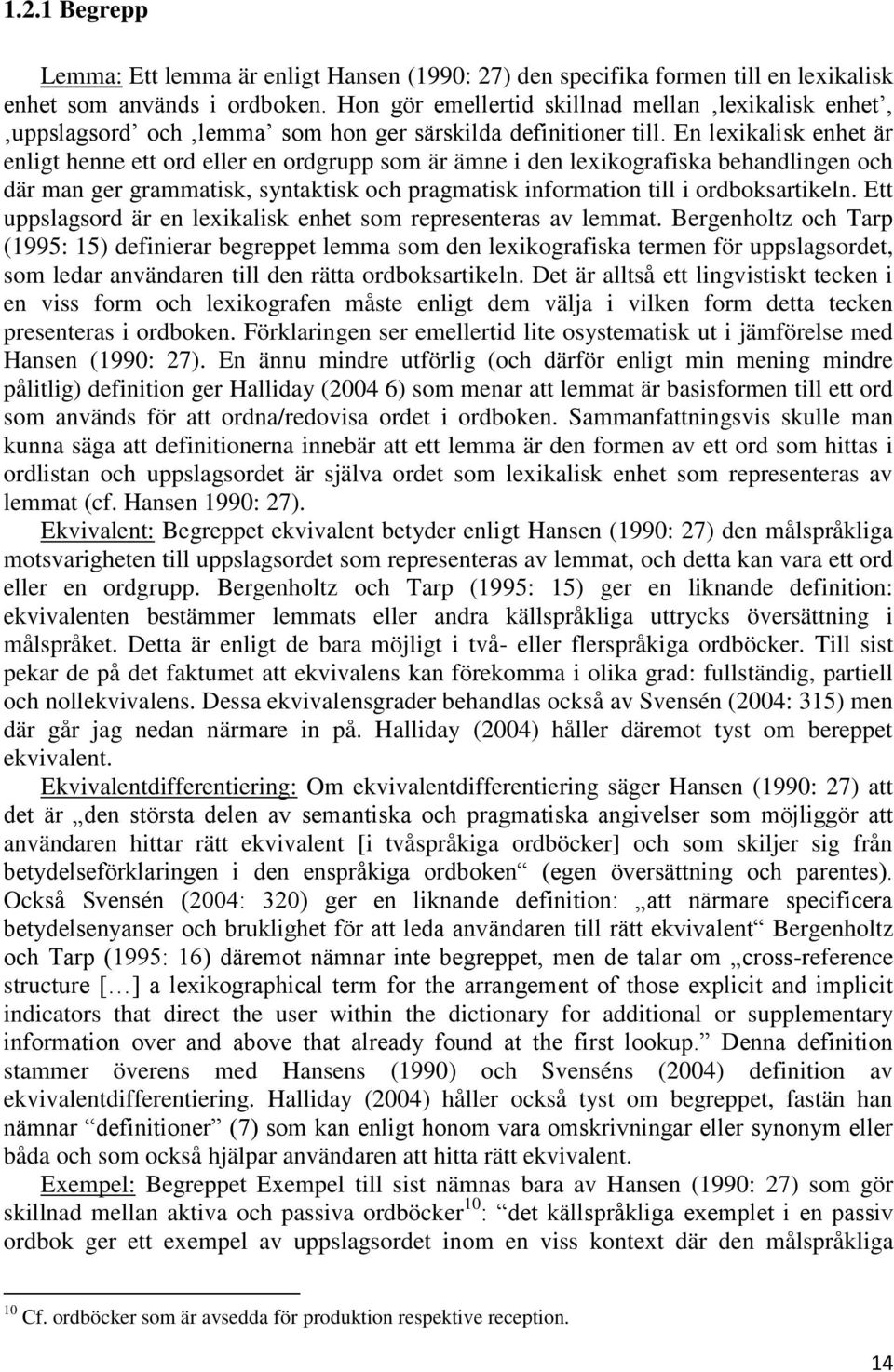 En lexikalisk enhet är enligt henne ett ord eller en ordgrupp som är ämne i den lexikografiska behandlingen och där man ger grammatisk, syntaktisk och pragmatisk information till i ordboksartikeln.