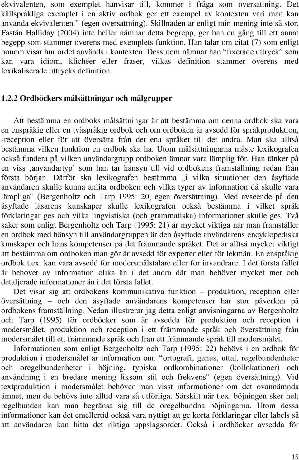 Fastän Halliday (2004) inte heller nämnar detta begrepp, ger han en gång till ett annat begepp som stämmer överens med exemplets funktion.