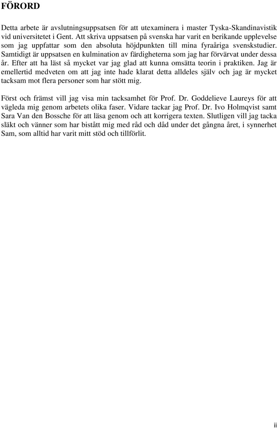 Samtidigt är uppsatsen en kulmination av färdigheterna som jag har förvärvat under dessa år. Efter att ha läst så mycket var jag glad att kunna omsätta teorin i praktiken.