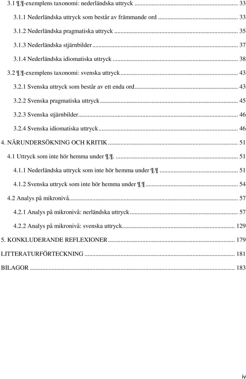 .. 46 3.2.4 Svenska idiomatiska uttryck... 46 4. NÄRUNDERSÖKNING OCH KRITIK... 51 4.1 Uttryck som inte hör hemma under..... 51 4.1.1 Nederländska uttryck som inte hör hemma under.... 51 4.1.2 Svenska uttryck som inte hör hemma under.