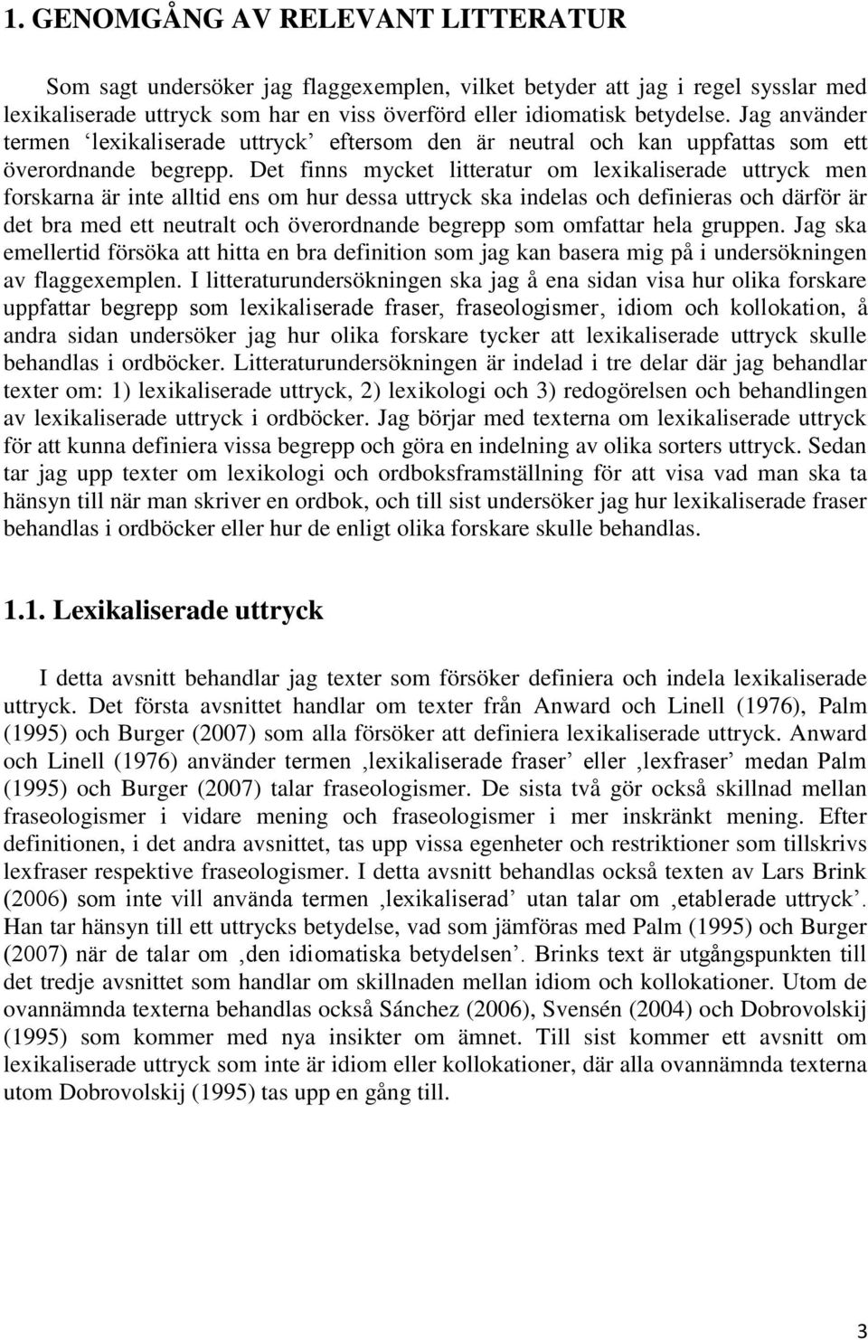 Det finns mycket litteratur om lexikaliserade uttryck men forskarna är inte alltid ens om hur dessa uttryck ska indelas och definieras och därför är det bra med ett neutralt och överordnande begrepp