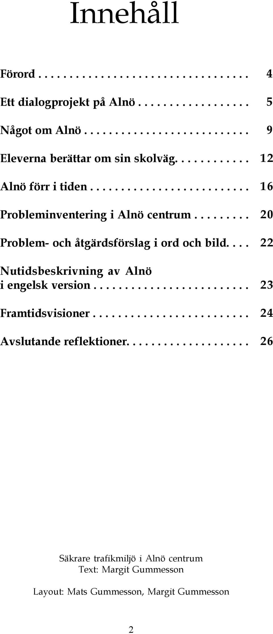 ... Nutidsbeskrivning av Alnö i engelsk version......................... Framtidsvisioner......................... Avslutande reflektioner.