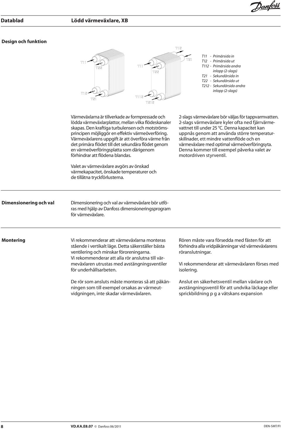 Värmeväxlrens uppgift är tt överför värme från det primär flödet till det sekundär flödet genom en värmeöverföringspltt som därigenom förhindrr tt flöden lnds.