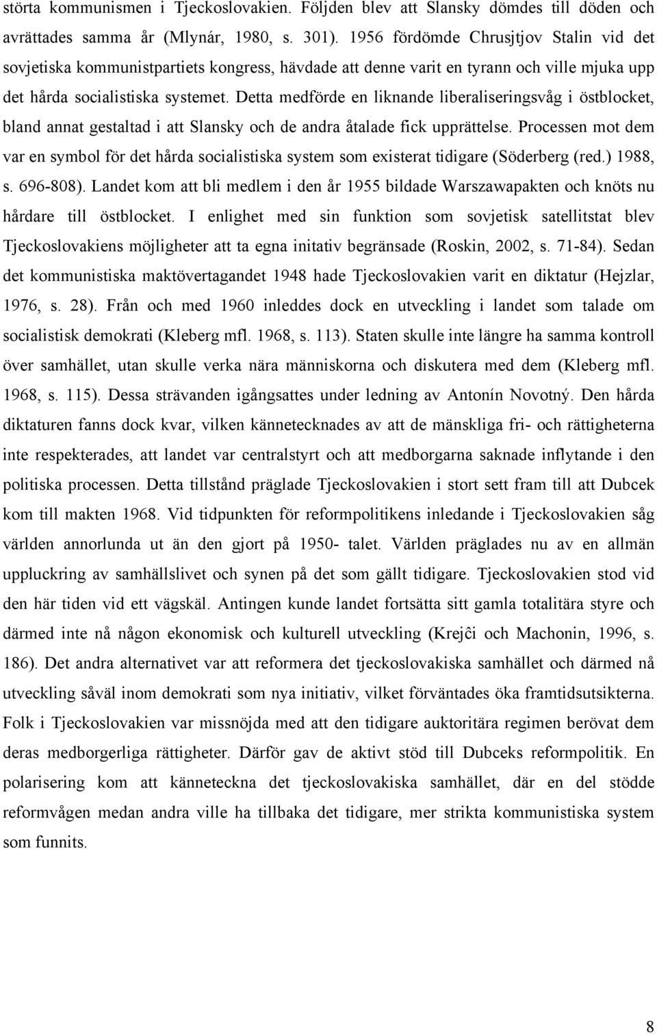 Detta medförde en liknande liberaliseringsvåg i östblocket, bland annat gestaltad i att Slansky och de andra åtalade fick upprättelse.