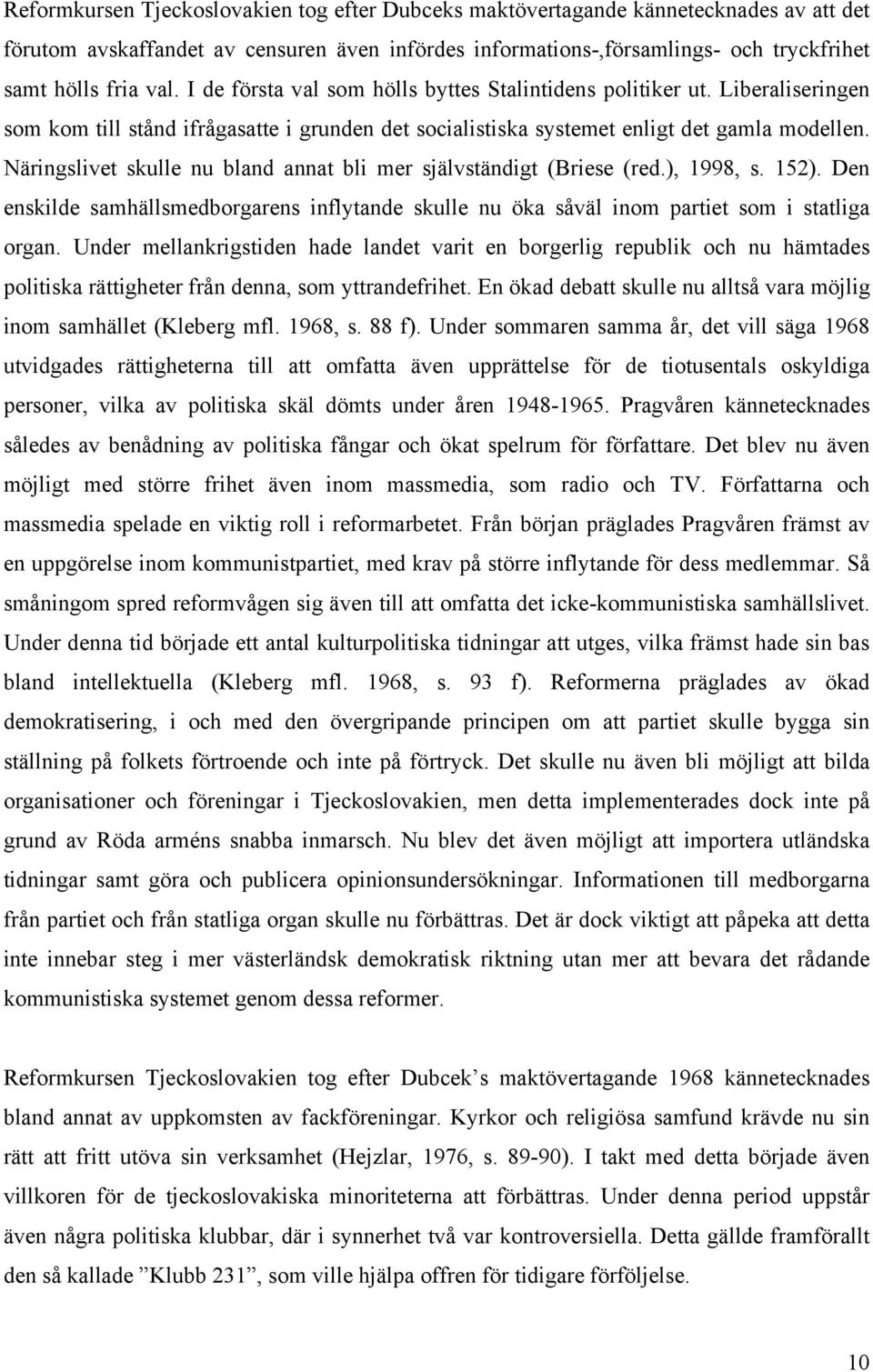 Näringslivet skulle nu bland annat bli mer självständigt (Briese (red.), 1998, s. 152). Den enskilde samhällsmedborgarens inflytande skulle nu öka såväl inom partiet som i statliga organ.