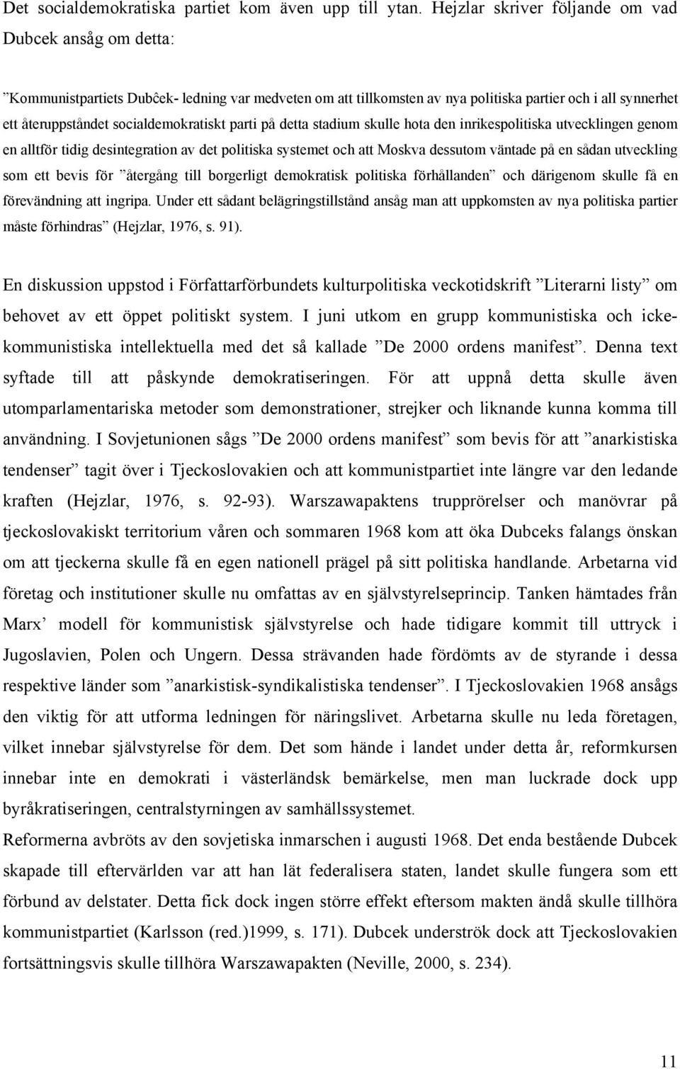 socialdemokratiskt parti på detta stadium skulle hota den inrikespolitiska utvecklingen genom en alltför tidig desintegration av det politiska systemet och att Moskva dessutom väntade på en sådan