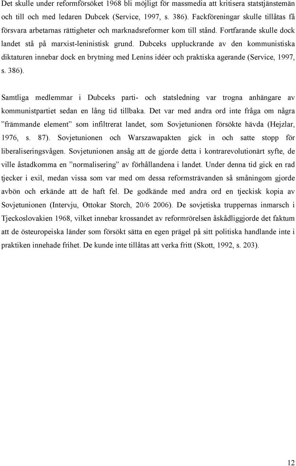 Dubceks uppluckrande av den kommunistiska diktaturen innebar dock en brytning med Lenins idéer och praktiska agerande (Service, 1997, s. 386).