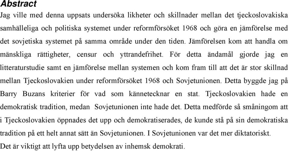 För detta ändamål gjorde jag en litteraturstudie samt en jämförelse mellan systemen och kom fram till att det är stor skillnad mellan Tjeckoslovakien under reformförsöket 1968 och Sovjetunionen.