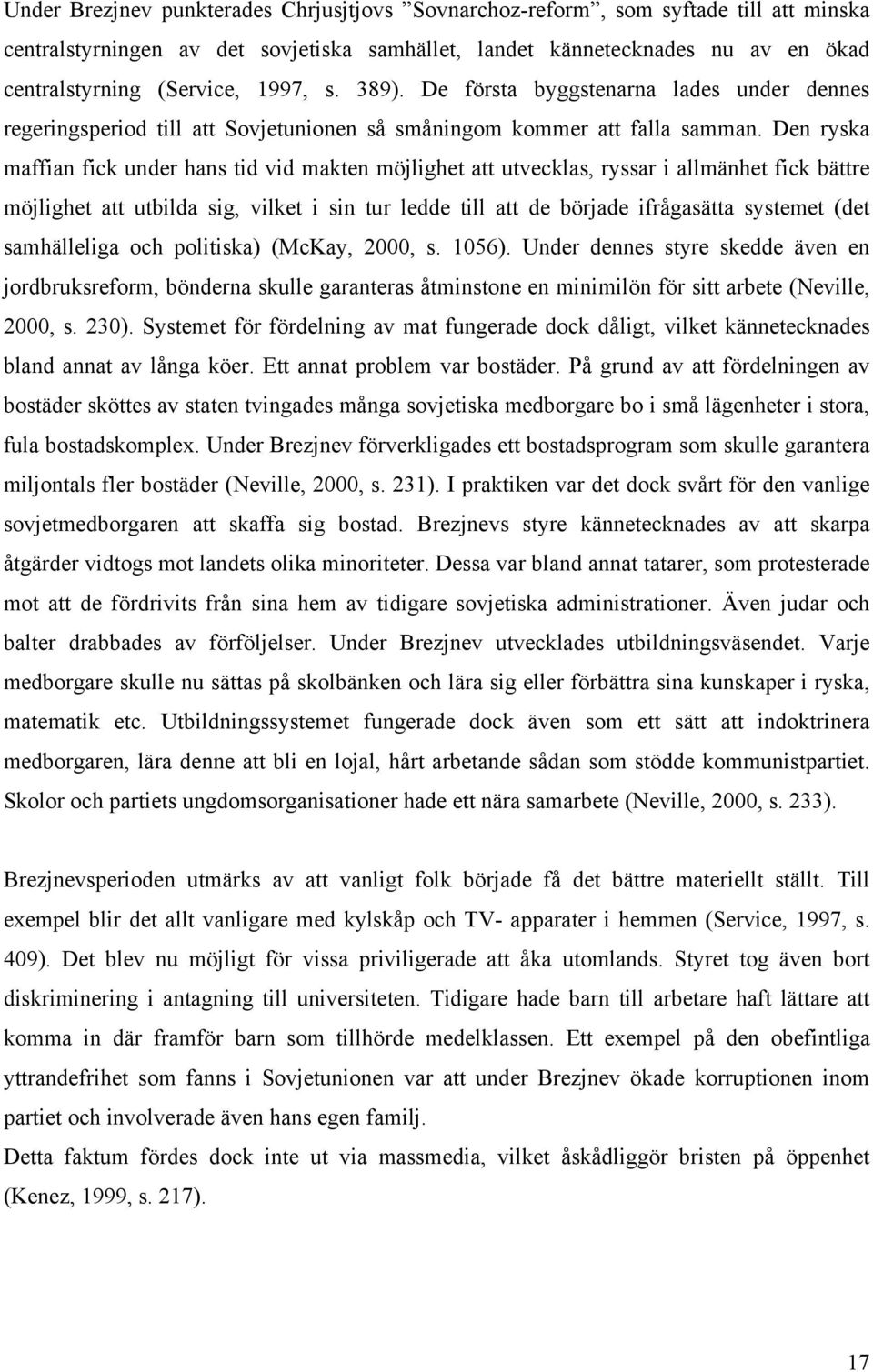 Den ryska maffian fick under hans tid vid makten möjlighet att utvecklas, ryssar i allmänhet fick bättre möjlighet att utbilda sig, vilket i sin tur ledde till att de började ifrågasätta systemet