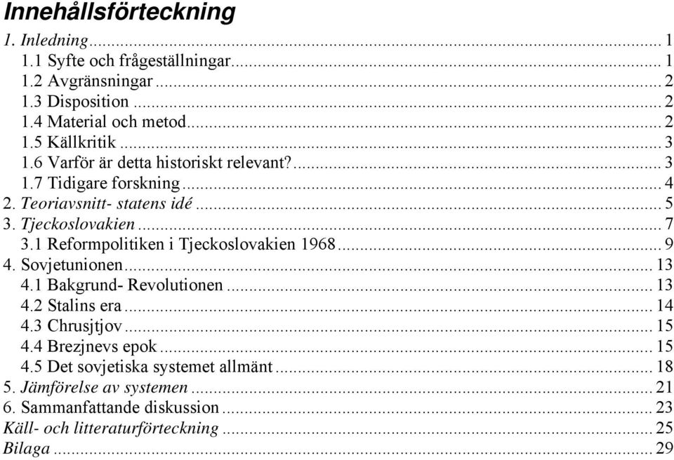 1 Reformpolitiken i Tjeckoslovakien 1968... 9 4. Sovjetunionen... 13 4.1 Bakgrund- Revolutionen... 13 4.2 Stalins era... 14 4.3 Chrusjtjov... 15 4.