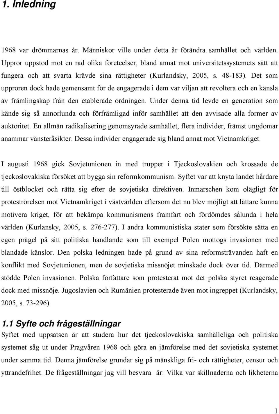 Det som upproren dock hade gemensamt för de engagerade i dem var viljan att revoltera och en känsla av främlingskap från den etablerade ordningen.