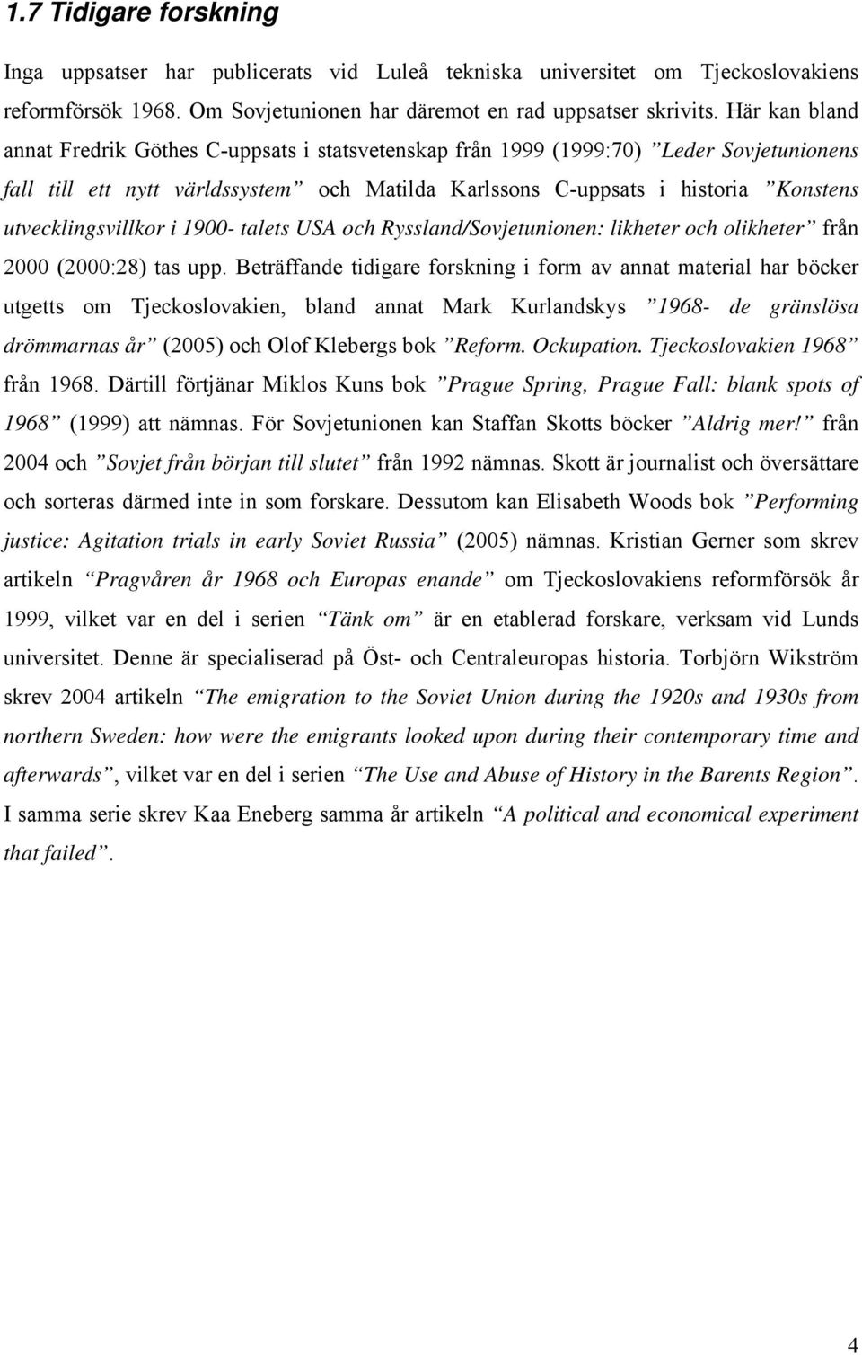 utvecklingsvillkor i 1900- talets USA och Ryssland/Sovjetunionen: likheter och olikheter från 2000 (2000:28) tas upp.