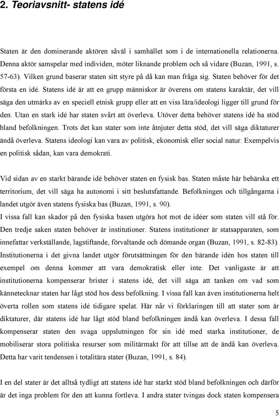 Statens idé är att en grupp människor är överens om statens karaktär, det vill säga den utmärks av en speciell etnisk grupp eller att en viss lära/ideologi ligger till grund för den.