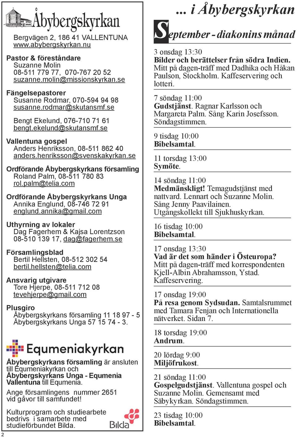 henriksson@svenskakyrkan.se Ordförande Åbybergskyrkans församling Roland Palm, 08-511 780 83 rol.palm@telia.com Ordförande Åbybergskyrkans Unga Annika Englund, 08-746 72 91 englund.annika@gmail.