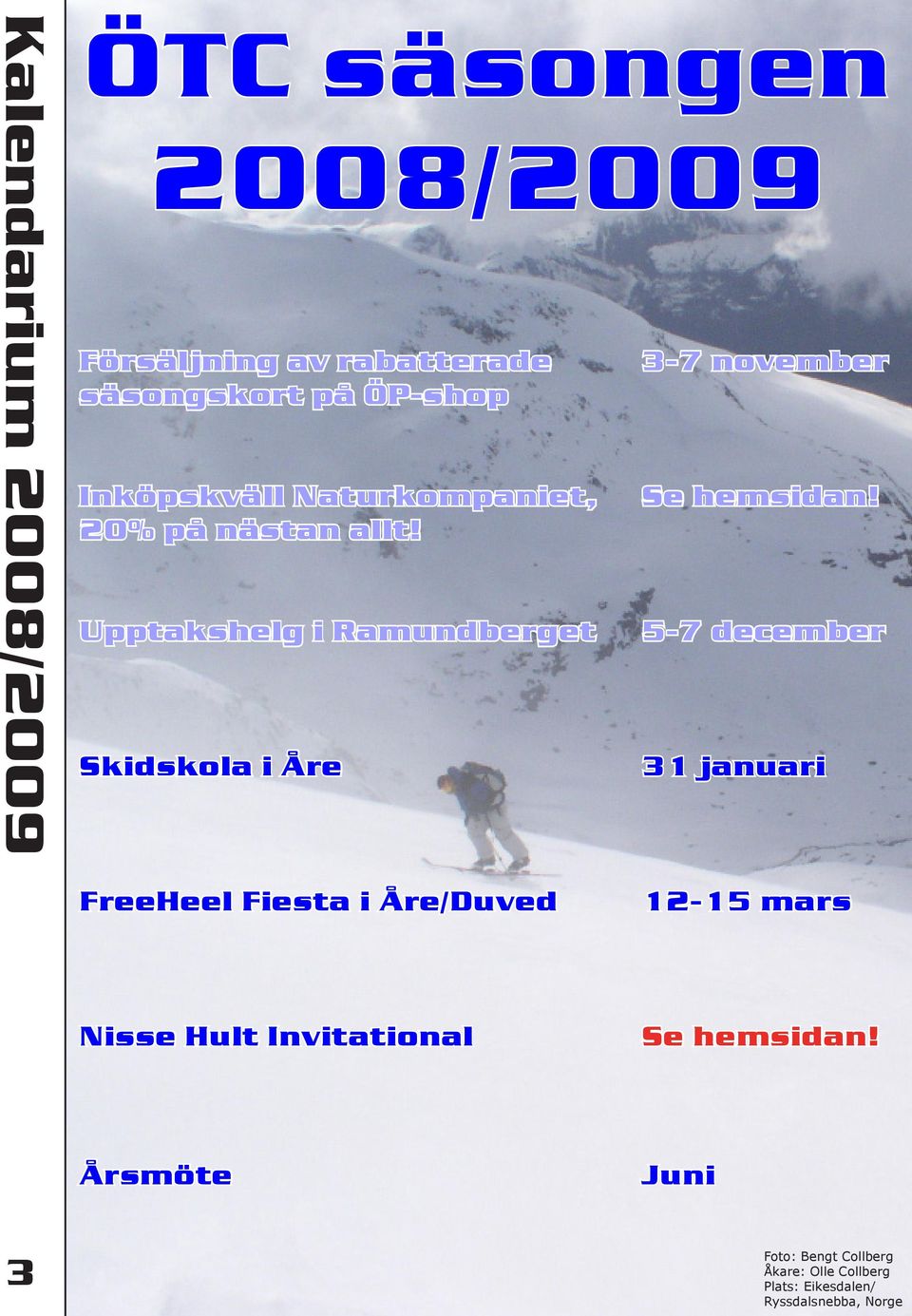 Upptakshelg i Ramundberget 5-7 december Skidskola i Åre 31 januari FreeHeel Fiesta i Åre/Duved 12-15