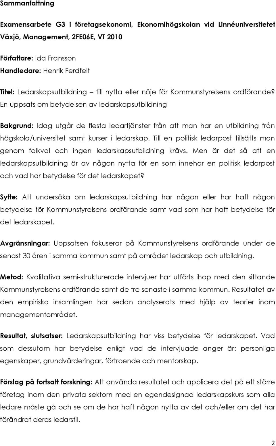 En uppsats om betydelsen av ledarskapsutbildning Bakgrund: Idag utgår de flesta ledartjänster från att man har en utbildning från högskola/universitet samt kurser i ledarskap.