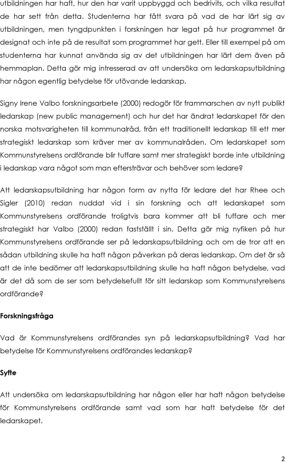 Eller till exempel på om studenterna har kunnat använda sig av det utbildningen har lärt dem även på hemmaplan.