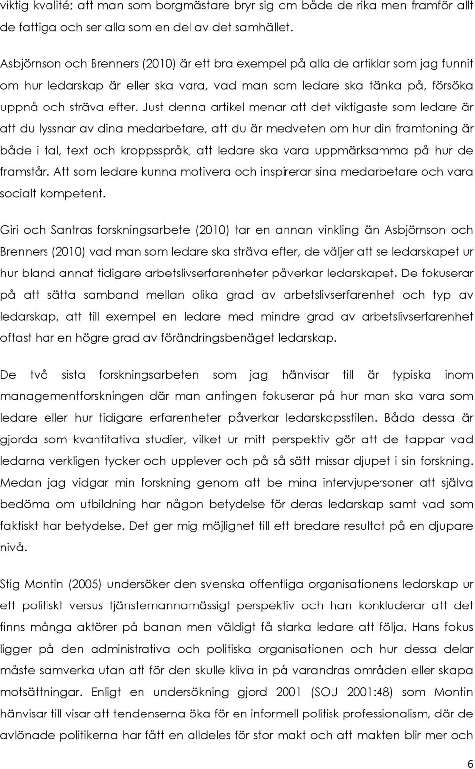 Just denna artikel menar att det viktigaste som ledare är att du lyssnar av dina medarbetare, att du är medveten om hur din framtoning är både i tal, text och kroppsspråk, att ledare ska vara