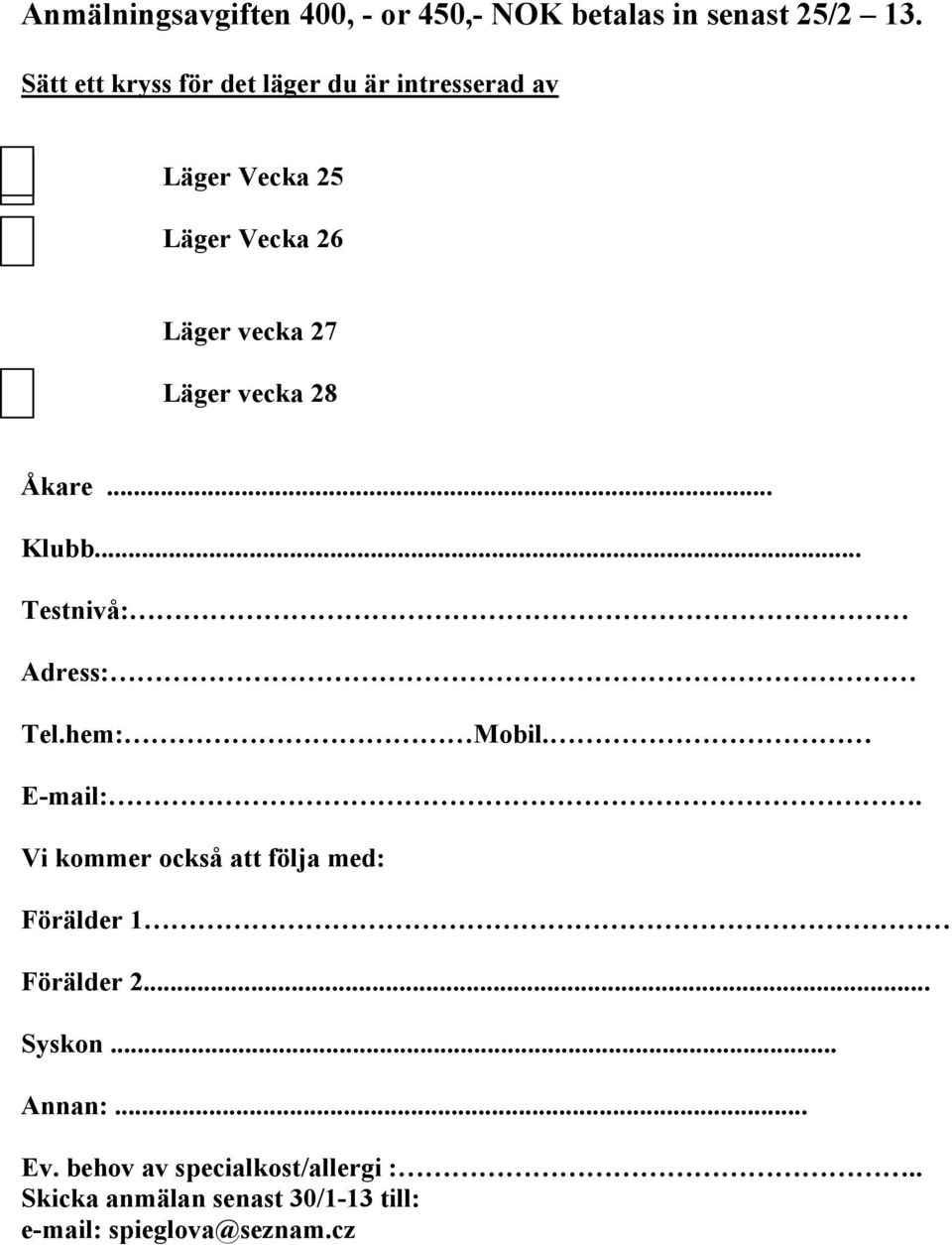 vecka 28 Åkare... Klubb... Testnivå: Adress: Tel.hem: Mobil. E-mail:.