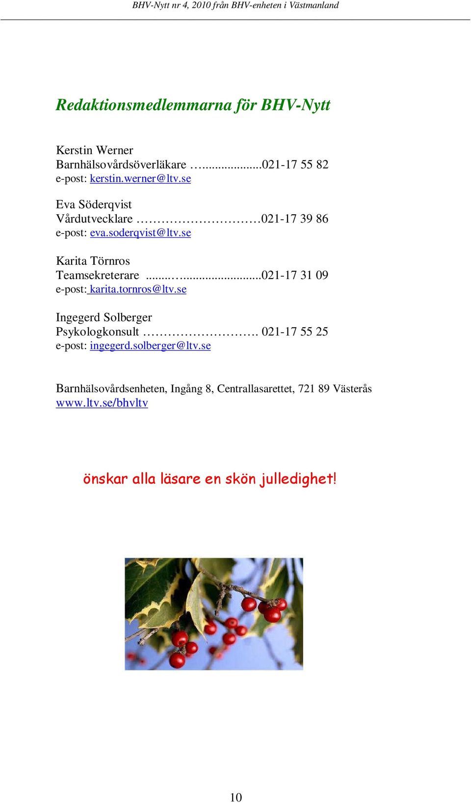 .....021-17 31 09 e-post: karita.tornros@ltv.se Ingegerd Solberger Psykologkonsult. 021-17 55 25 e-post: ingegerd.