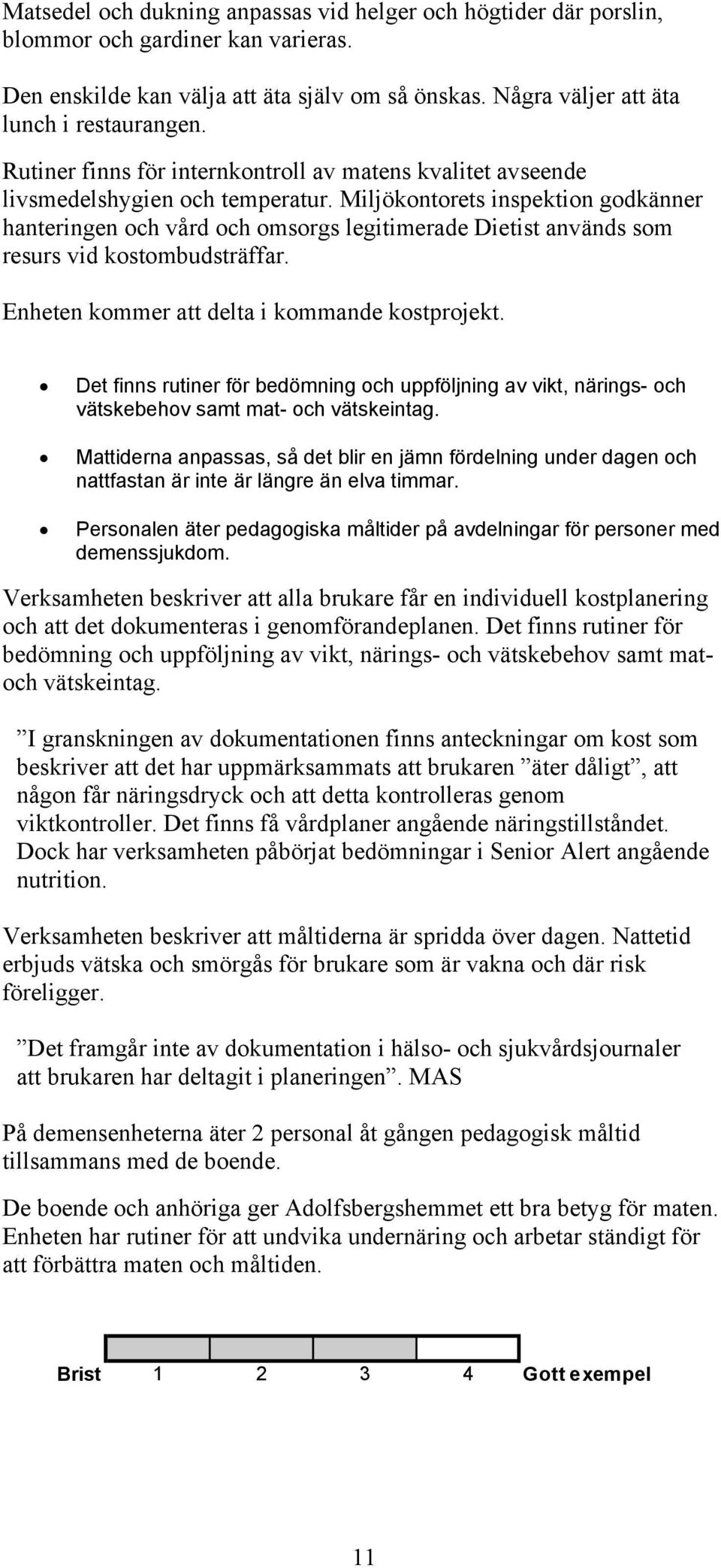 Miljökontorets inspektion godkänner hanteringen och vård och omsorgs legitimerade Dietist används som resurs vid kostombudsträffar. Enheten kommer att delta i kommande kostprojekt.