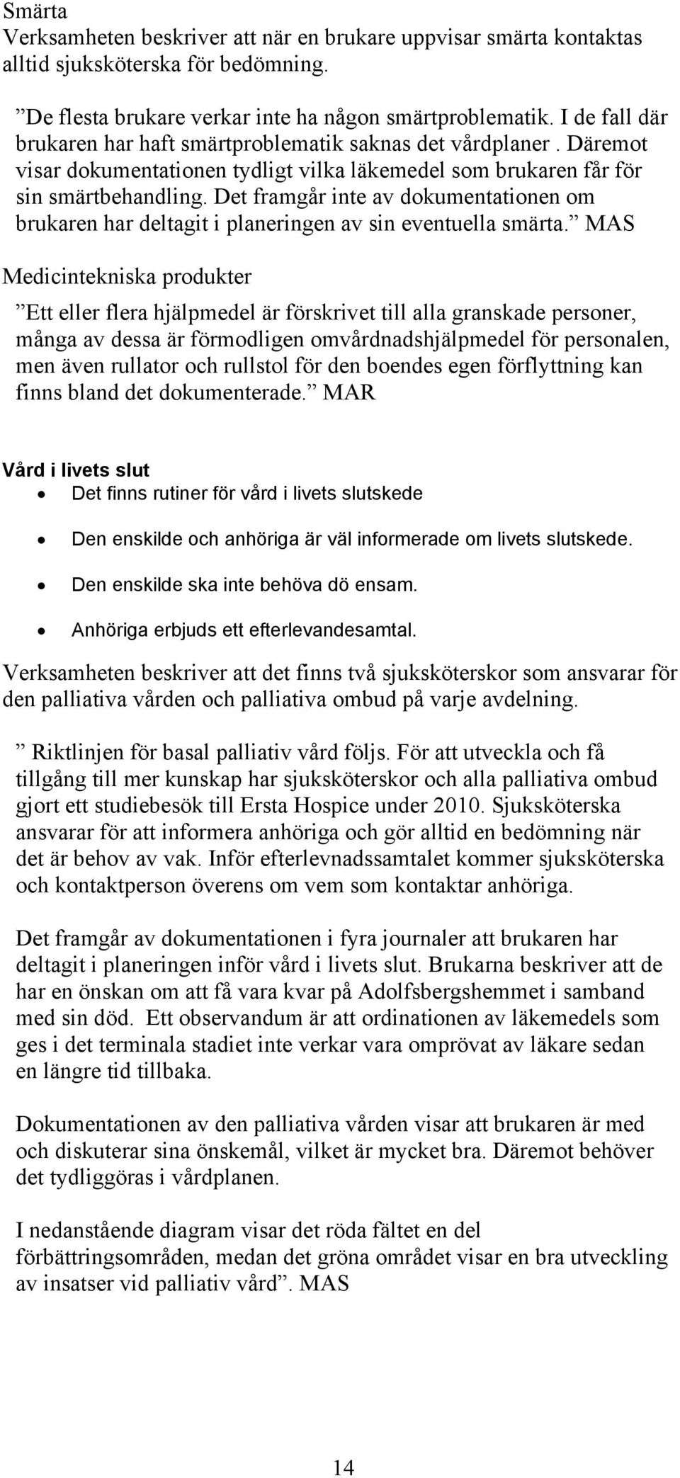 Det framgår inte av dokumentationen om brukaren har deltagit i planeringen av sin eventuella smärta.