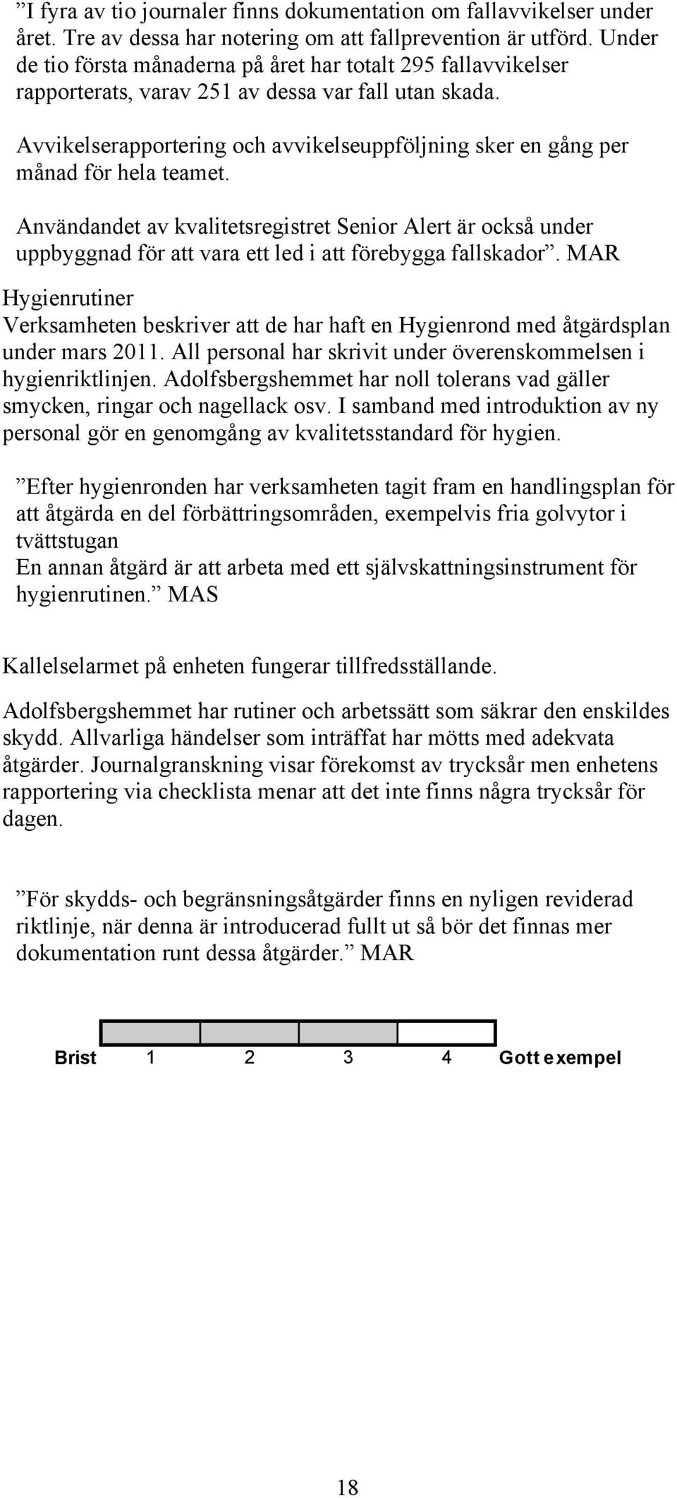 Avvikelserapportering och avvikelseuppföljning sker en gång per månad för hela teamet.