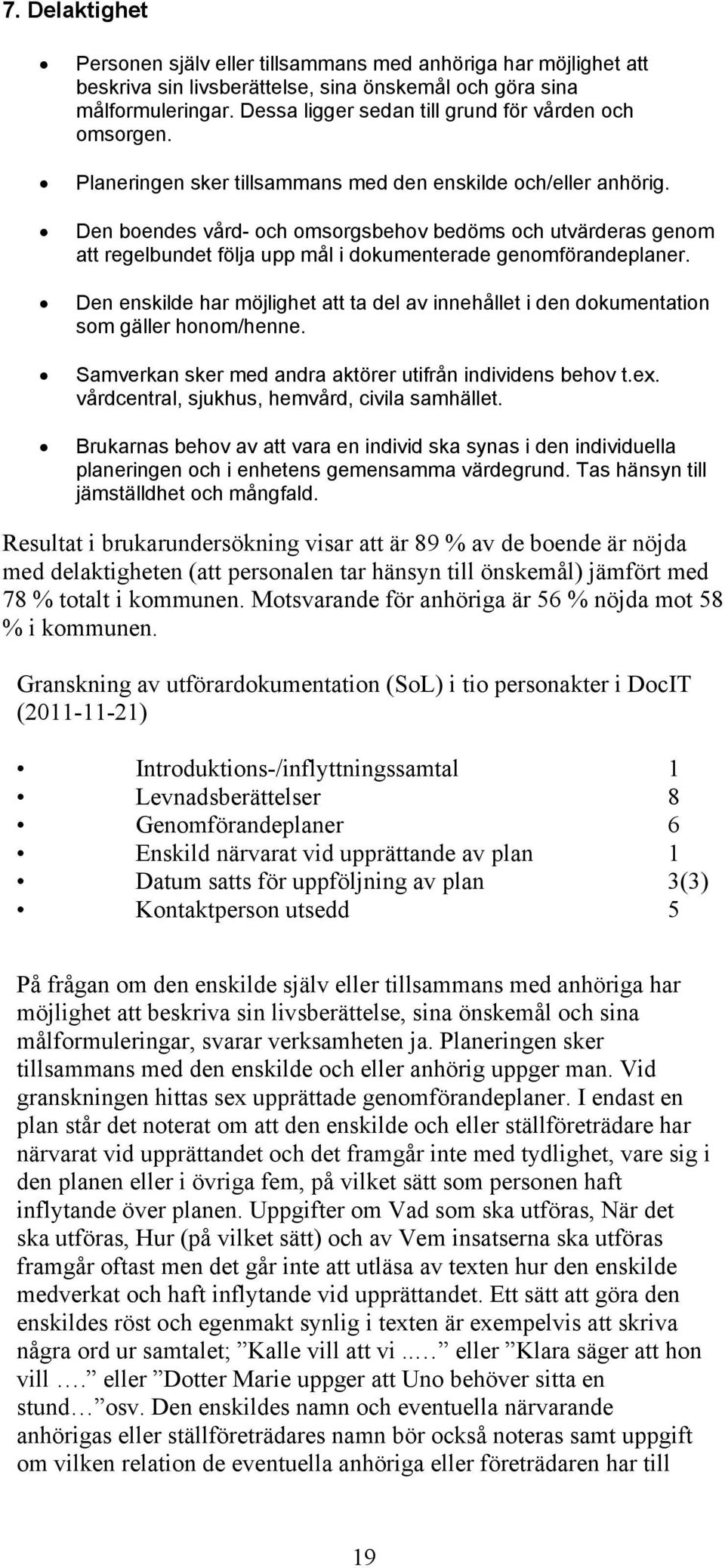 Den boendes vård- och omsorgsbehov bedöms och utvärderas genom att regelbundet följa upp mål i dokumenterade genomförandeplaner.