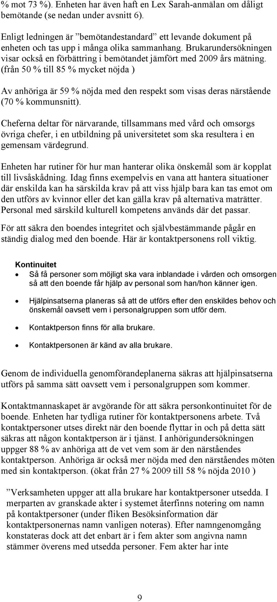 (från 50 % till 85 % mycket nöjda ) Av anhöriga är 59 % nöjda med den respekt som visas deras närstående (70 % kommunsnitt).