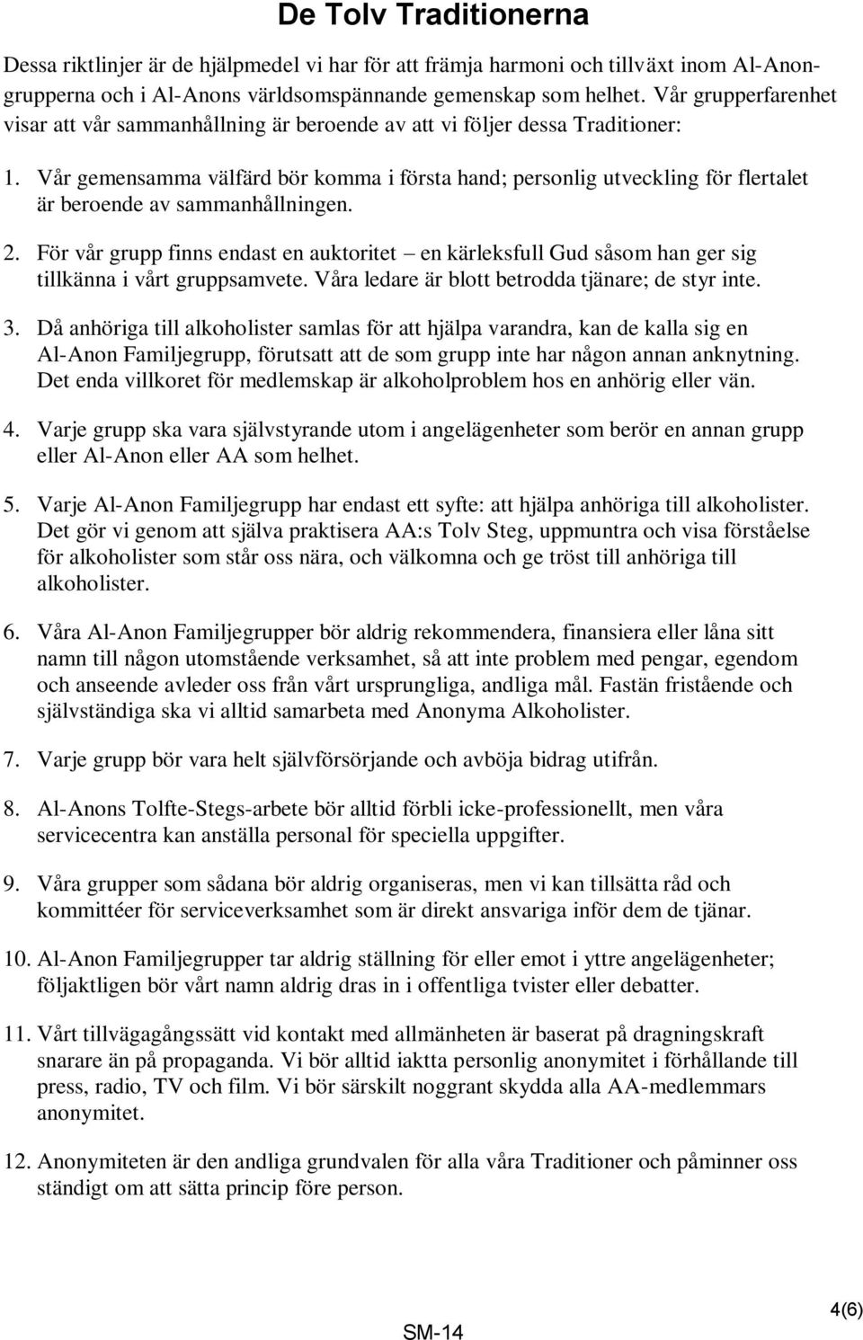 Vår gemensamma välfärd bör komma i första hand; personlig utveckling för flertalet är beroende av sammanhållningen. 2.