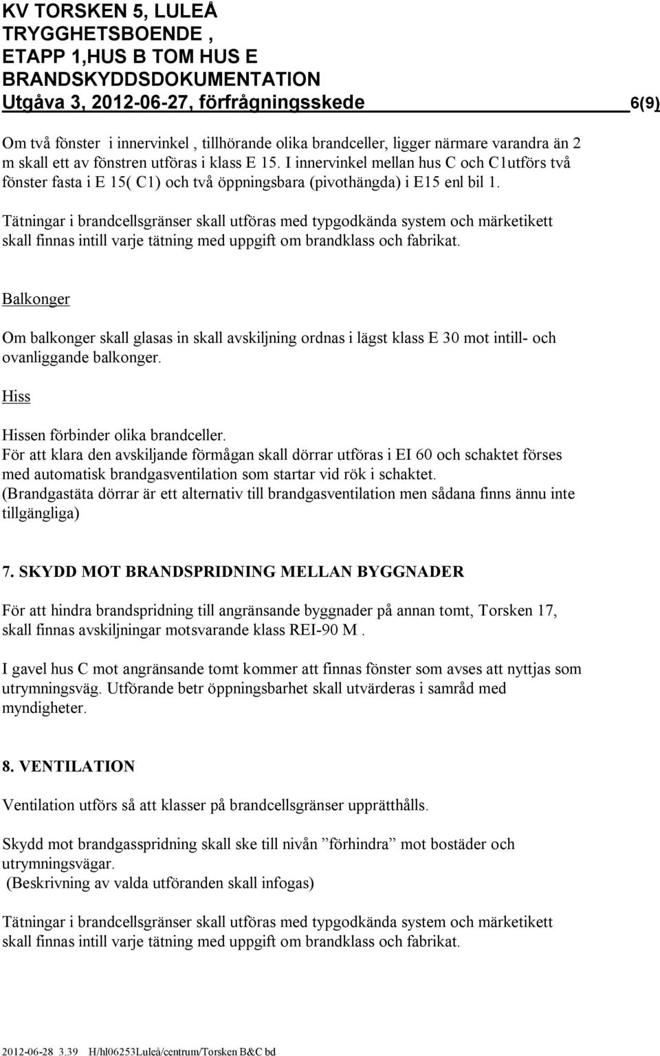 Tätningar i brandcellsgränser skall utföras med typgodkända system och märketikett skall finnas intill varje tätning med uppgift om brandklass och fabrikat.